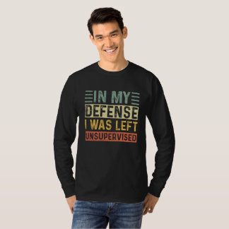 Funny In my defense i was left unsupervised   T Shirt