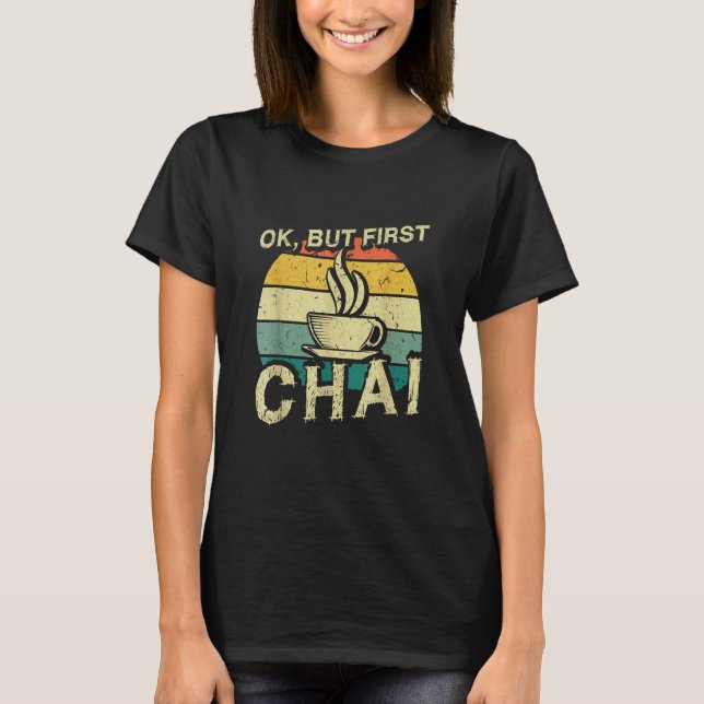 Funny Indian Desi Chai Lover - Ok, But First Chai T Shirt (Framsida)
