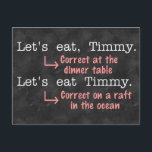 Funny interpunktion Grammar Älskare Timmy Humor Vykort<br><div class="desc">Den här utformningen av superskojet för författare, redaktörer, bibliotekarier, engelsklärare och grammatiksnober visar hur viktigt det är med interpunktion. När du ringer Timmy till middag behöver du ett kommatecken. När du planerar att kannibalisera Timmy på en livbåt lämnar du kommat bakom. Timmy kommer att vara tacksam i situation nummer 1...</div>