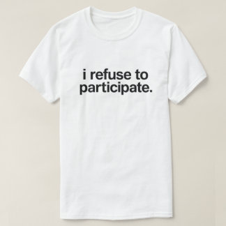 Funny Introvert Quote "I Refuse To Participate" T Shirt