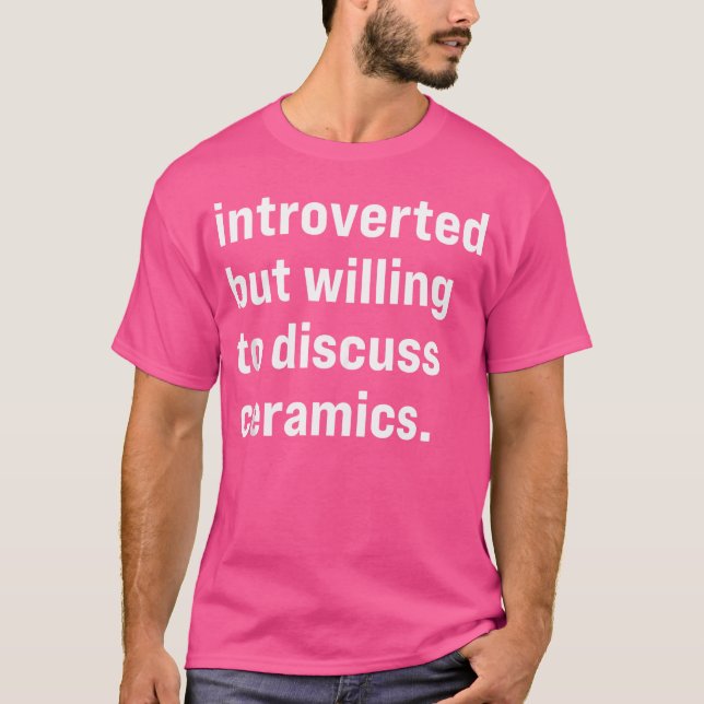 Funny Introverted But Willing To Discuss Ceramics T Shirt (Framsida)
