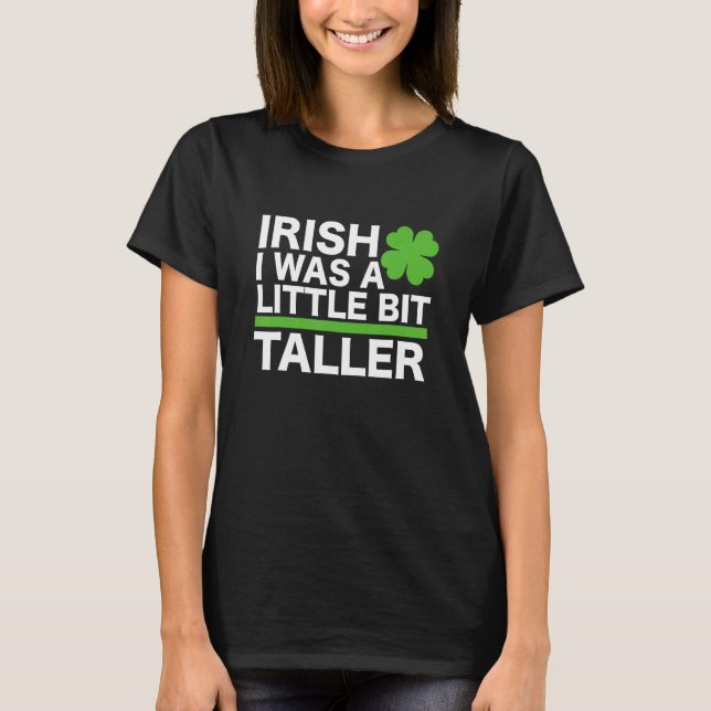Funny Irish I Was A Little Bit Taller Shenanigans  T Shirt (Framsida)