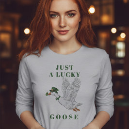 Funny Irish St. Patrick's Day Just a Lucky Goose T Shirt