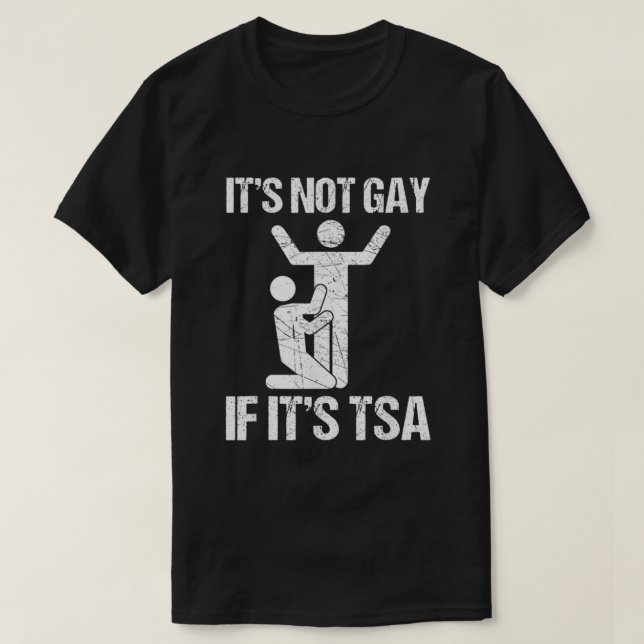 Funny It Is Not Gay If It Is TSA Security  T Shirt (Design framsida)