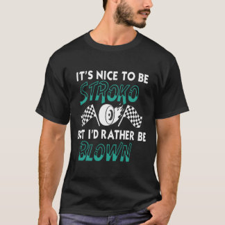 Funny It_s Nice To Be Stroked Drag Racing Quotes T Shirt