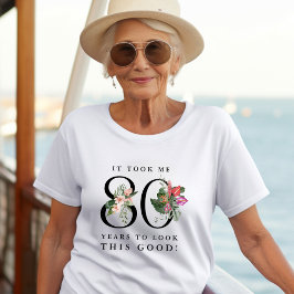Funny It Took Me 80 Yesrs To Look This Good! T Shirt