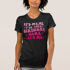 FUNNY IT'S ME HI I'M THE BIRTHDAY GIRL IT'S ME  T SHIRT