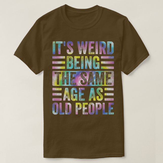 Funny It's Weird Being The Same Age As Old People  T Shirt (Design framsida)