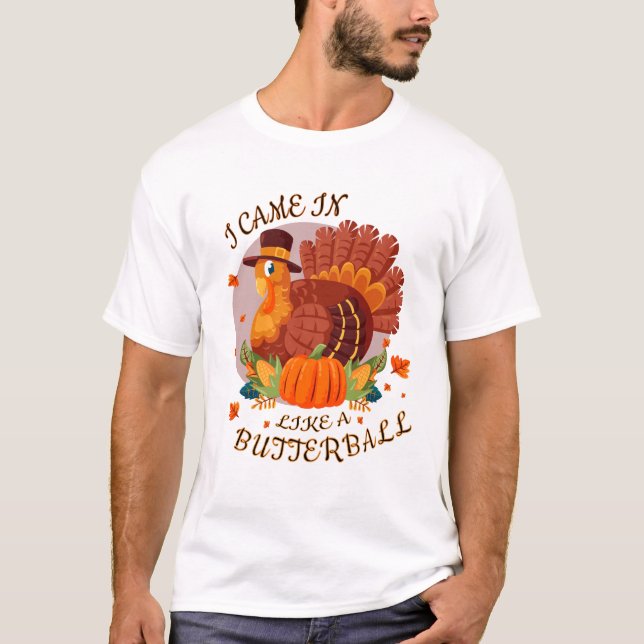 Funny |Jag kom in som en Butterball-skjorta T Shirt (Framsida)