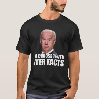 Funny Joe Biden Truth over Facts Quote T Shirt