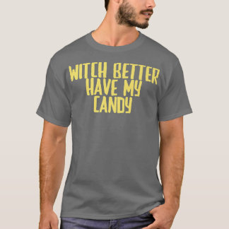 Funny Joke Sarcastic Witch Better Have My Candy716 T Shirt
