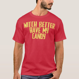 Funny Joke Sarcastic Witch Better Have My Candy  T Shirt