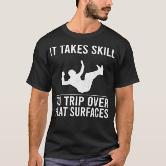 Funny Jokes It Takes Skill To Trip Over Flat Surfa T Shirt