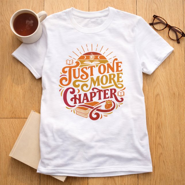 Funny Just One Chapter Reading Book T Shirt (The perfect shirt for those that love to read. Funny Just One More Chapter book reading quote. )