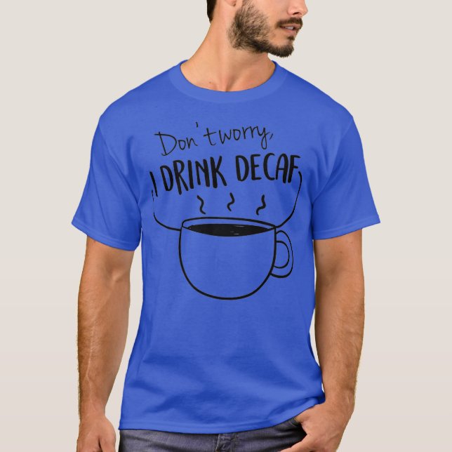 Funny kaffe I Drink Decaf Premium T Shirt (Framsida)