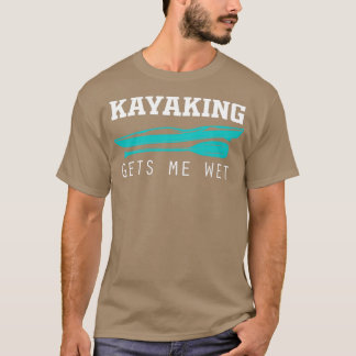 Funny Kayaking Gets Me Wet Rafting American Paddli T Shirt