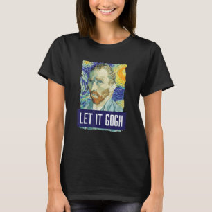 Funny Let it Gogh Vincent Van Gogh Artist T Shirt