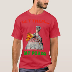 Funny Let Them Eat Pizza Marie Antoinette,Pizza Gi T Shirt