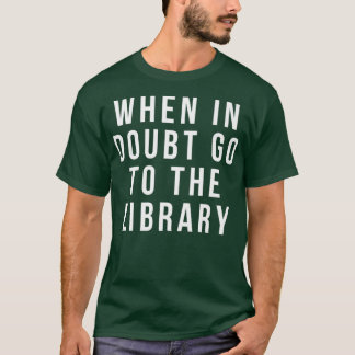 funny librarian apparel  when in doubt go to the t shirt