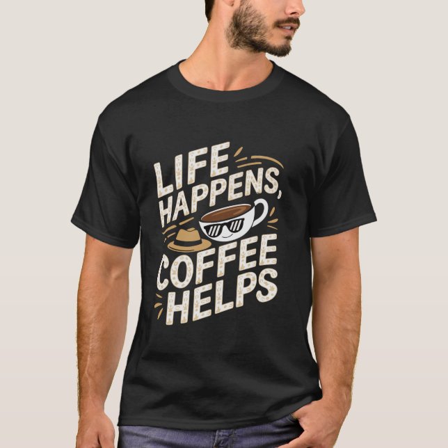 Funny Life Happens kaffe hjälper Slogan T Shirt (Framsida)
