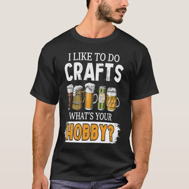 Funny Like To Do Crafts Whats Your Hobby Beer Brew T Shirt (Framsida)