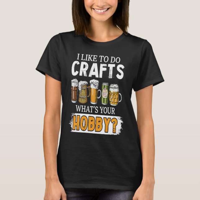 Funny Like To Do Crafts Whats Your Hobby Beer Brew T Shirt (Framsida)