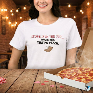 Funny Love Is In The Air That's Pizza Anti-Valenti T Shirt