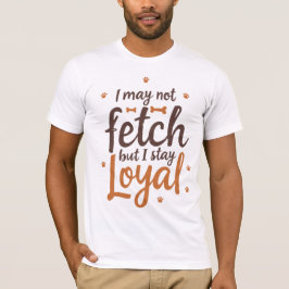 Funny Loyal Dog Quote Saying Cute Canine Art T Shirt