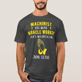 Funny Machinist för att Miracle Worker är en T Shirt