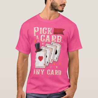 Funny Magician Performer - Pick A Card Any Card Ma T Shirt