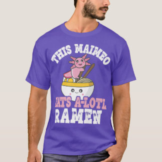 Funny Maimeo Ramen Axolotl Pun this Maimeo Eats A T Shirt