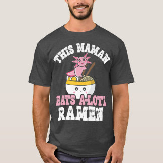 Funny Maman Ramen Axolotl Pun This Maman Eats A Lo T Shirt