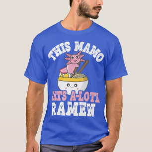 Funny Mamo Ramen Axolotl Pun this Mamo Eats a Lotl T Shirt