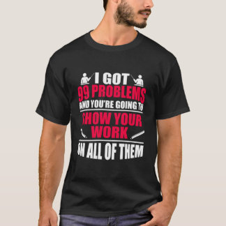 Funny Math Teacher Joke I Har 99 Problems Show You T Shirt