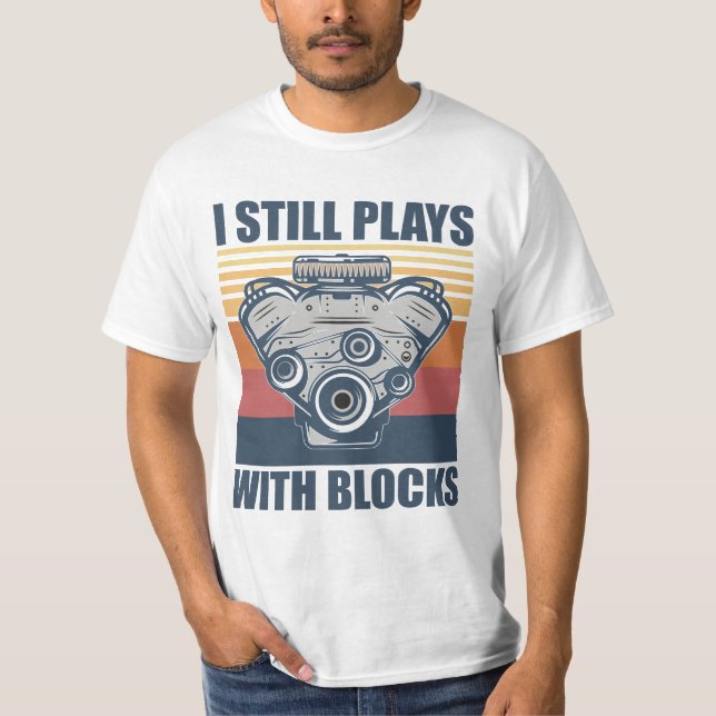 funny mechanic I Still Plays With Blocks T Shirt (Framsida)