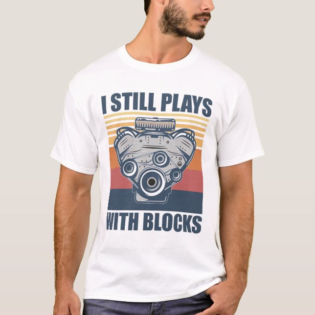 funny mechanic I Still Plays With Blocks T Shirt (Framsida)