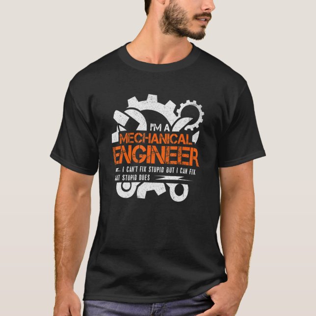 Funny Mechanical Engineer I Can't Fix Stupid T Shirt (Framsida)