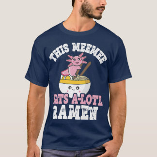 Funny Meemee Ramen Axolotl Pun Detta möte äter A T Shirt