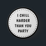 Funny Meme I Chill Harder Than You Party-knapp Knapp<br><div class="desc">Lustigt knapp med ett meme "Jag kyllar hårdare än du party". Svartvit.</div>