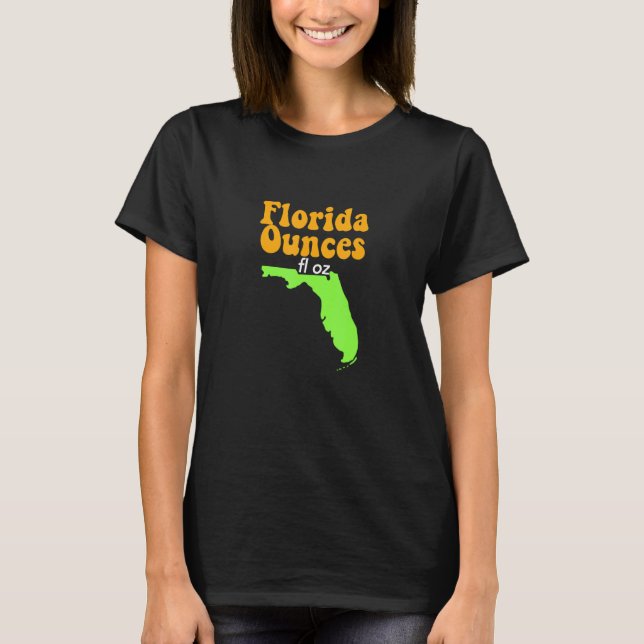 Funny Meme Joke Fl Oz Florida Ounces T Shirt (Framsida)