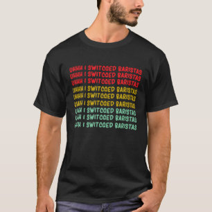 Funny Meme Uhh I Switched Baristas T Shirt