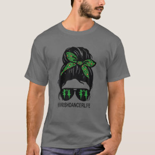 Funny Messy Hair Bun Irish Dancer Life St Patricks T Shirt
