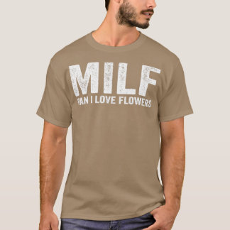 Funny MILF Flower MILF Man I Kärlek Flowers T Shirt