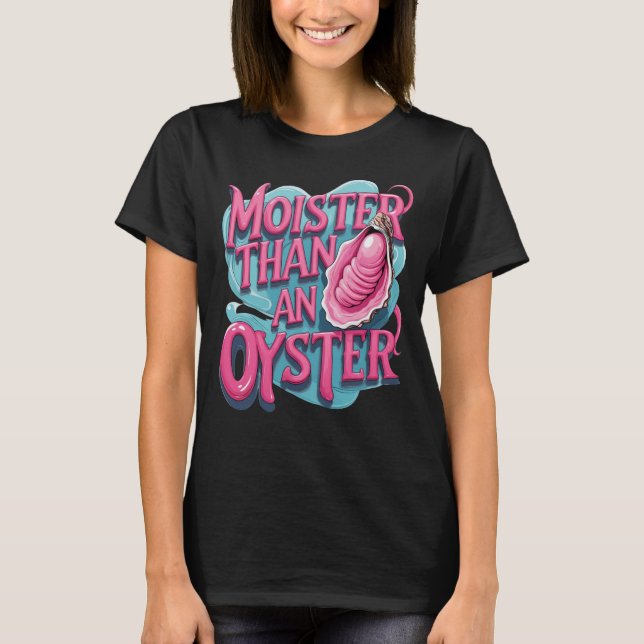 Funny 'Moister Than An Oyster' T Shirt (Framsida)