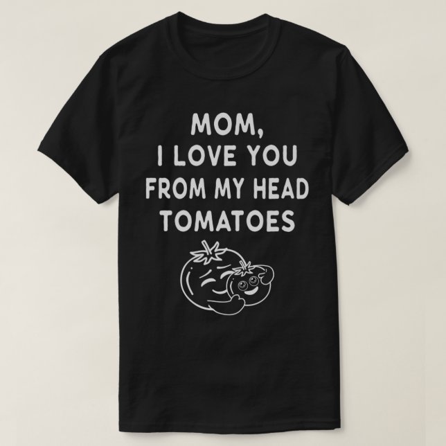 Funny Mom I Love You From My Head Tomatoes Mothers T Shirt (Design framsida)