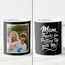 Funny Mom Thanks Putting Up With Me 1 Photo black  Kaffemugg