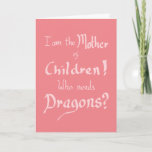 Funny Mother Children Dragons Quote Pink Birthday Kort<br><div class="desc">‘I Am The Mother of Children! Who Needs Dragons’ Funny word art typography pink birthday card ideal for Mothers. Funny Witty film parody,  Mother Children and Dragons Handwritten Quote Humour slogan design created by The Sweetmans</div>