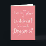 Funny Mother Children Dragons Quote Pink Birthday Kort<br><div class="desc">‘I Am The Mother of Children! Who Needs Dragons’ Funny word art typography pink birthday card ideal for Mothers. Funny Witty film parody,  Mother Children and Dragons Handwritten Quote Humour slogan design created by The Sweetmans</div>