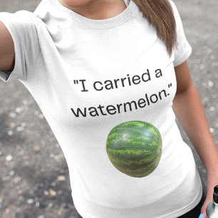 Funny Movie Quote "Carried a Watermelon" Costume T Shirt