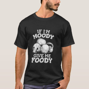 Funny Mushroom Fungi Shrooming om jag är Moody Ge T Shirt
